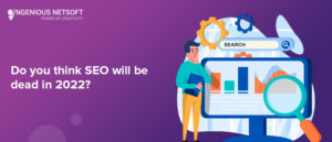 Ingenious Netsoft: Do-You-Think-SEO-Will-Be-Dead-In-2022